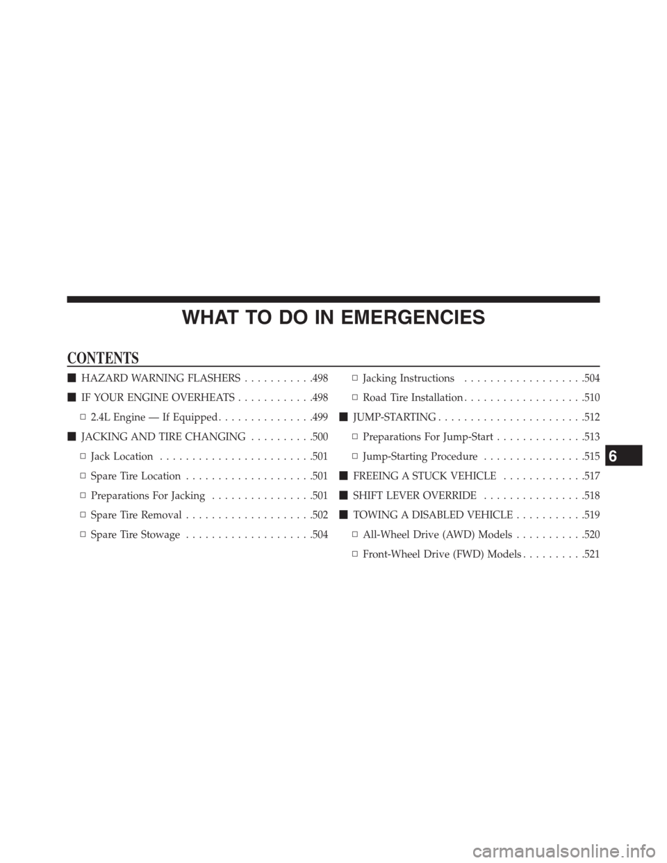 DODGE JOURNEY 2013 1.G Owners Manual WHAT TO DO IN EMERGENCIES
CONTENTS
HAZARD WARNING FLASHERS...........498
IF YOUR ENGINE OVERHEATS............498
▫2.4L Engine — If Equipped...............499
JACKING AND TIRE CHANGING..........