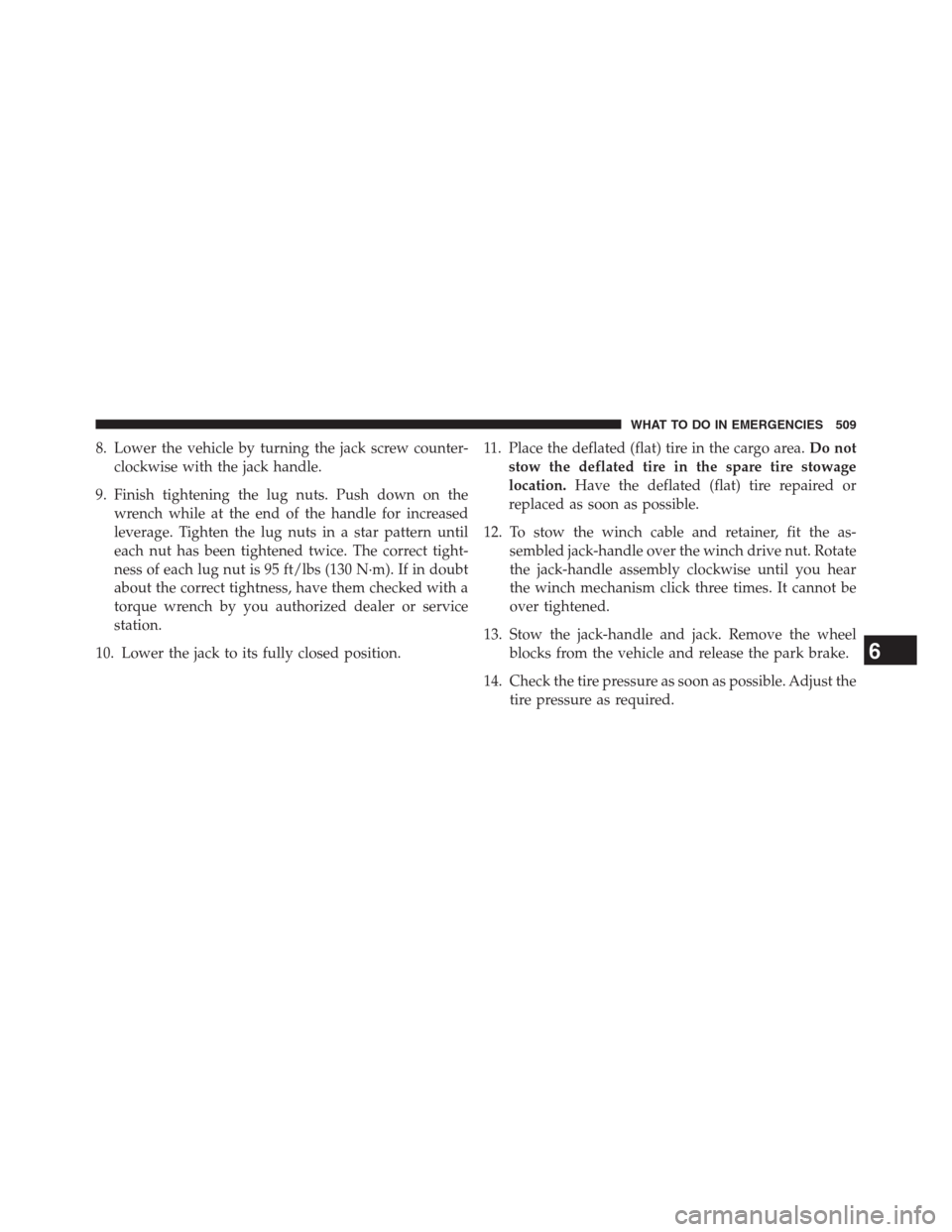 DODGE JOURNEY 2013 1.G Owners Manual 8. Lower the vehicle by turning the jack screw counter-
clockwise with the jack handle.
9. Finish tightening the lug nuts. Push down on the
wrench while at the end of the handle for increased
leverage