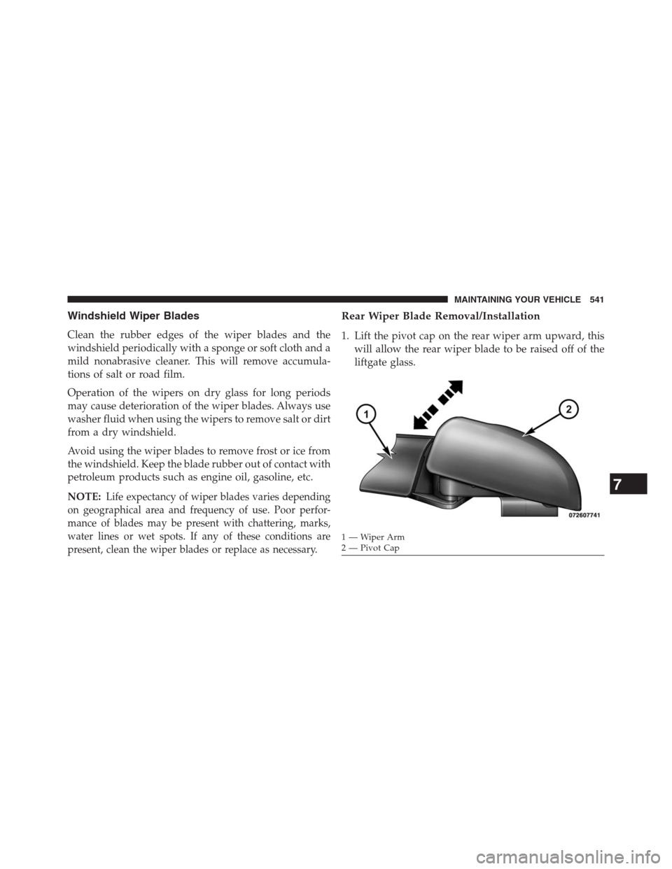 DODGE JOURNEY 2013 1.G Owners Manual Windshield Wiper Blades
Clean the rubber edges of the wiper blades and the
windshield periodically with a sponge or soft cloth and a
mild nonabrasive cleaner. This will remove accumula-
tions of salt DODGE JOURNEY 2013 1.G Owners Manual Windshield Wiper Blades
Clean the rubber edges of the wiper blades and the
windshield periodically with a sponge or soft cloth and a
mild nonabrasive cleaner. This will remove accumula-
tions of salt