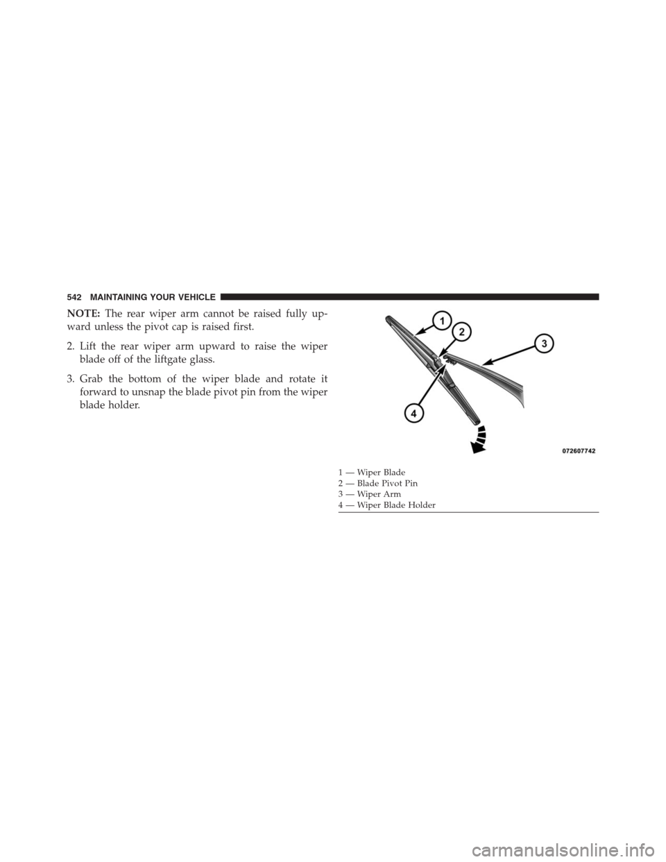 DODGE JOURNEY 2013 1.G Owners Manual NOTE:The rear wiper arm cannot be raised fully up-
ward unless the pivot cap is raised first.
2. Lift the rear wiper arm upward to raise the wiper
blade off of the liftgate glass.
3. Grab the bottom o DODGE JOURNEY 2013 1.G Owners Manual NOTE:The rear wiper arm cannot be raised fully up-
ward unless the pivot cap is raised first.
2. Lift the rear wiper arm upward to raise the wiper
blade off of the liftgate glass.
3. Grab the bottom o