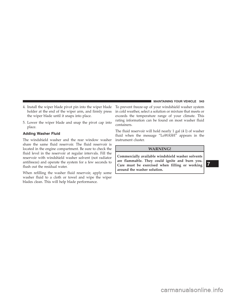 DODGE JOURNEY 2013 1.G Owners Manual 4. Install the wiper blade pivot pin into the wiper blade
holder at the end of the wiper arm, and firmly press
the wiper blade until it snaps into place.
5. Lower the wiper blade and snap the pivot ca DODGE JOURNEY 2013 1.G Owners Manual 4. Install the wiper blade pivot pin into the wiper blade
holder at the end of the wiper arm, and firmly press
the wiper blade until it snaps into place.
5. Lower the wiper blade and snap the pivot ca