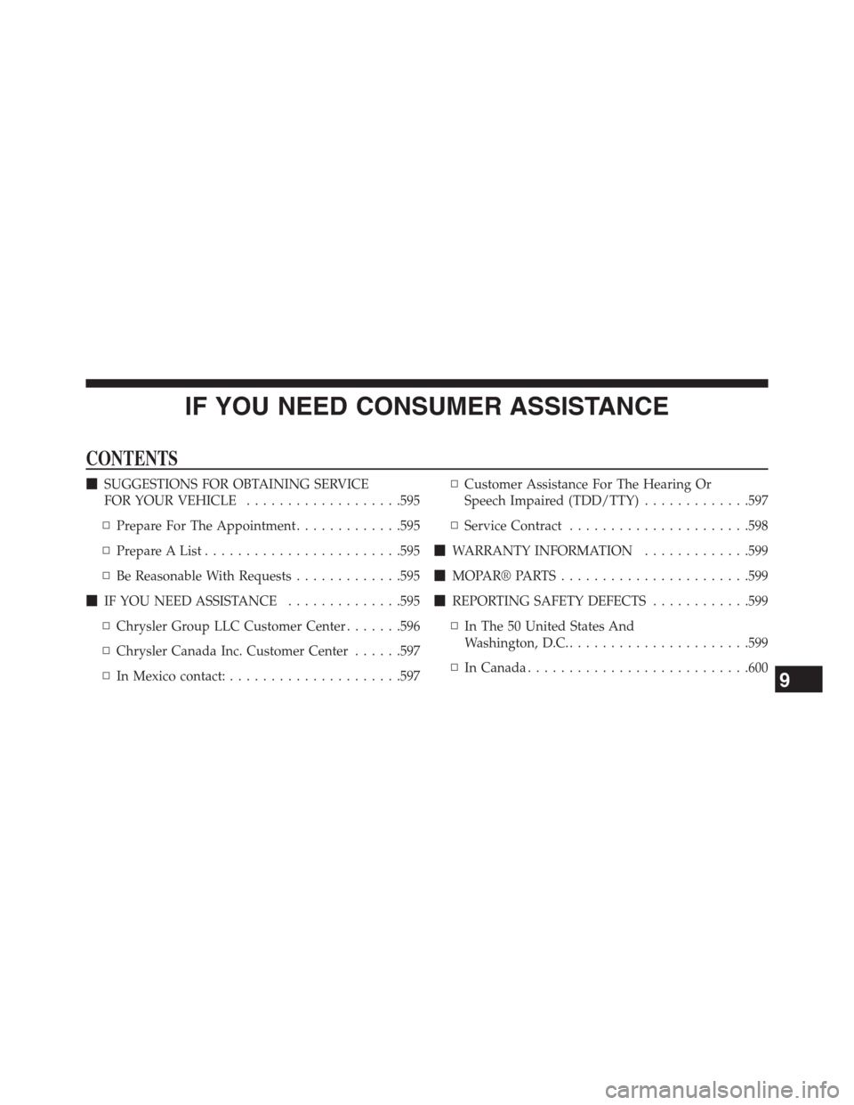 DODGE JOURNEY 2013 1.G Owners Manual IF YOU NEED CONSUMER ASSISTANCE
CONTENTS
SUGGESTIONS FOR OBTAINING SERVICE
FOR YOUR VEHICLE...................595
▫Prepare For The Appointment.............595
▫Prepare A List.....................