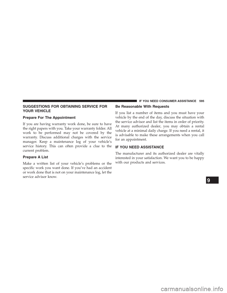 DODGE JOURNEY 2013 1.G Owners Manual SUGGESTIONS FOR OBTAINING SERVICE FOR
YOUR VEHICLE
Prepare For The Appointment
If you are having warranty work done, be sure to have
the right papers with you. Take your warranty folder. All
work to b