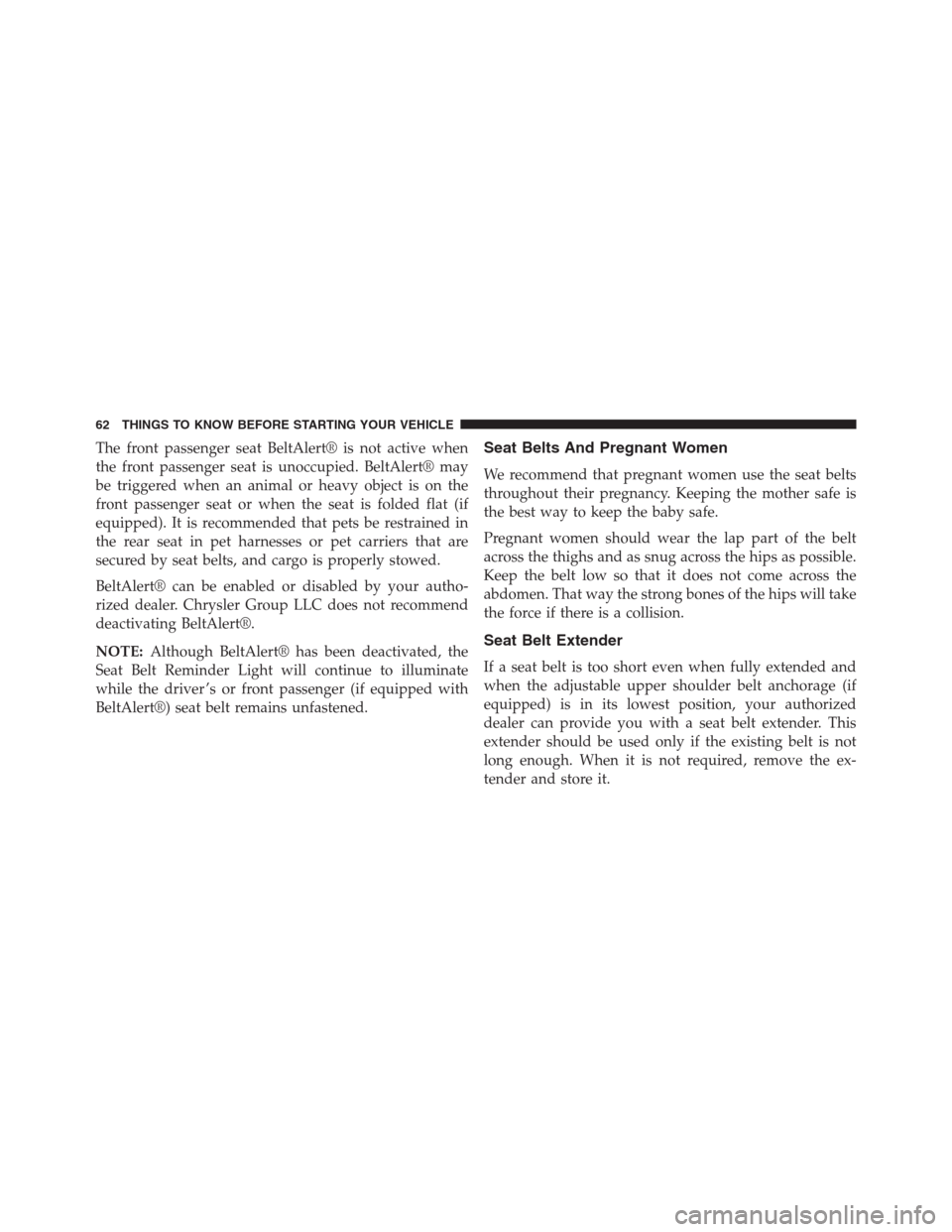 DODGE JOURNEY 2013 1.G Repair Manual The front passenger seat BeltAlert® is not active when
the front passenger seat is unoccupied. BeltAlert® may
be triggered when an animal or heavy object is on the
front passenger seat or when the s DODGE JOURNEY 2013 1.G Repair Manual The front passenger seat BeltAlert® is not active when
the front passenger seat is unoccupied. BeltAlert® may
be triggered when an animal or heavy object is on the
front passenger seat or when the s