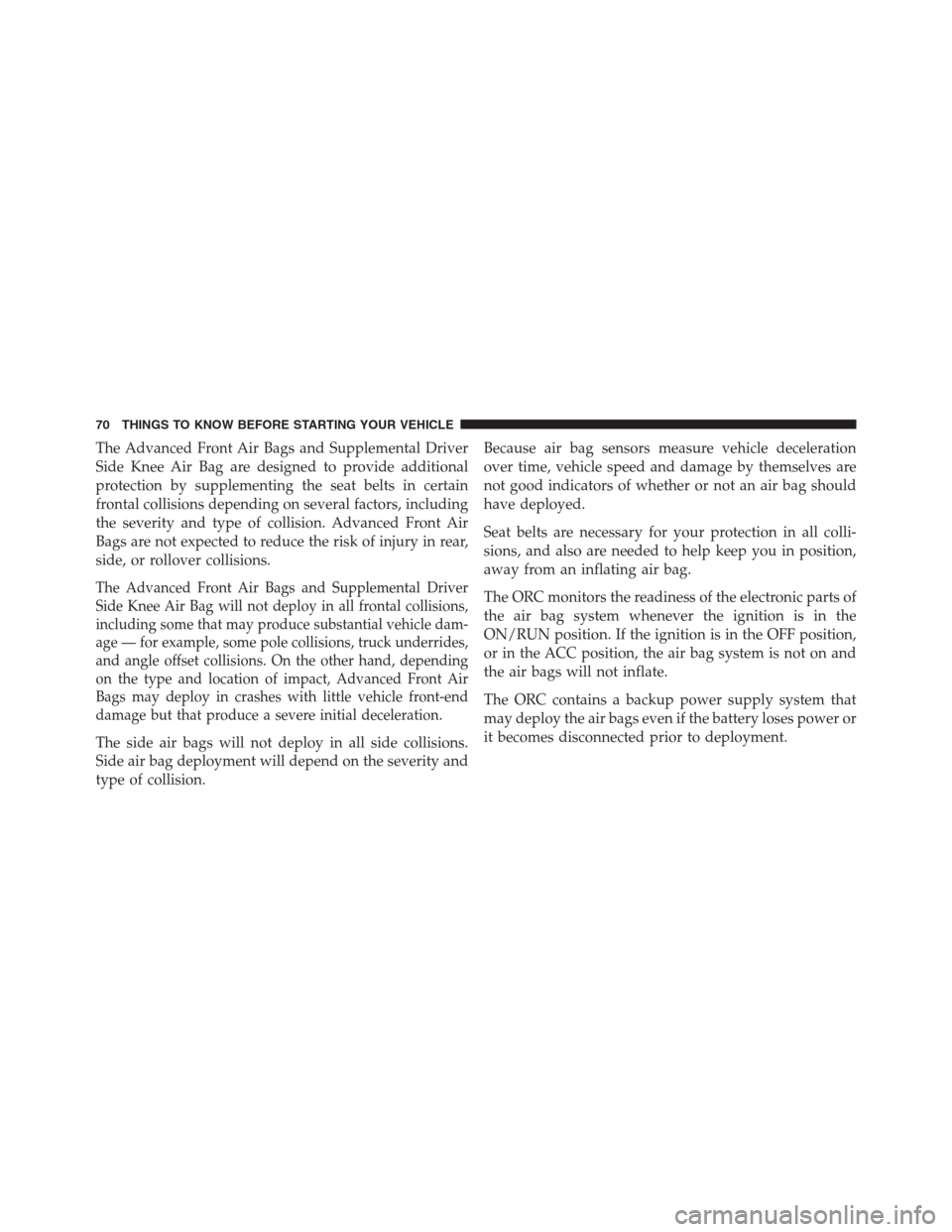 DODGE JOURNEY 2013 1.G Manual PDF The Advanced Front Air Bags and Supplemental Driver
Side Knee Air Bag are designed to provide additional
protection by supplementing the seat belts in certain
frontal collisions depending on several f