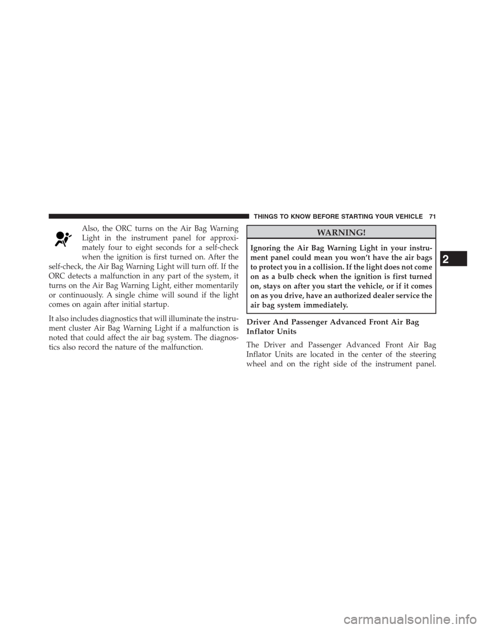 DODGE JOURNEY 2013 1.G Manual PDF Also, the ORC turns on the Air Bag Warning
Light in the instrument panel for approxi-
mately four to eight seconds for a self-check
when the ignition is first turned on. After the
self-check, the Air 