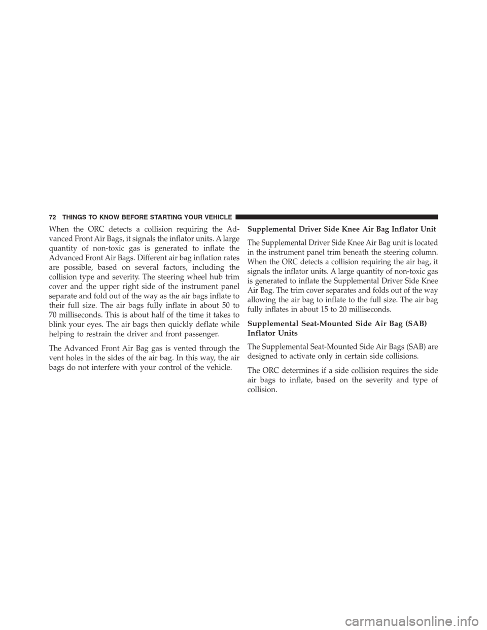 DODGE JOURNEY 2013 1.G Manual PDF When the ORC detects a collision requiring the Ad-
vanced Front Air Bags, it signals the inflator units. A large
quantity of non-toxic gas is generated to inflate the
Advanced Front Air Bags. Differen