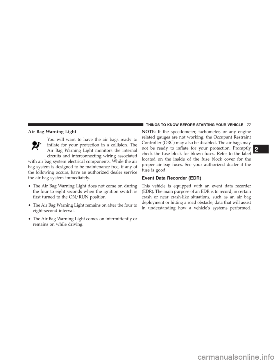 DODGE JOURNEY 2013 1.G Manual PDF Air Bag Warning Light
You will want to have the air bags ready to
inflate for your protection in a collision. The
Air Bag Warning Light monitors the internal
circuits and interconnecting wiring associ