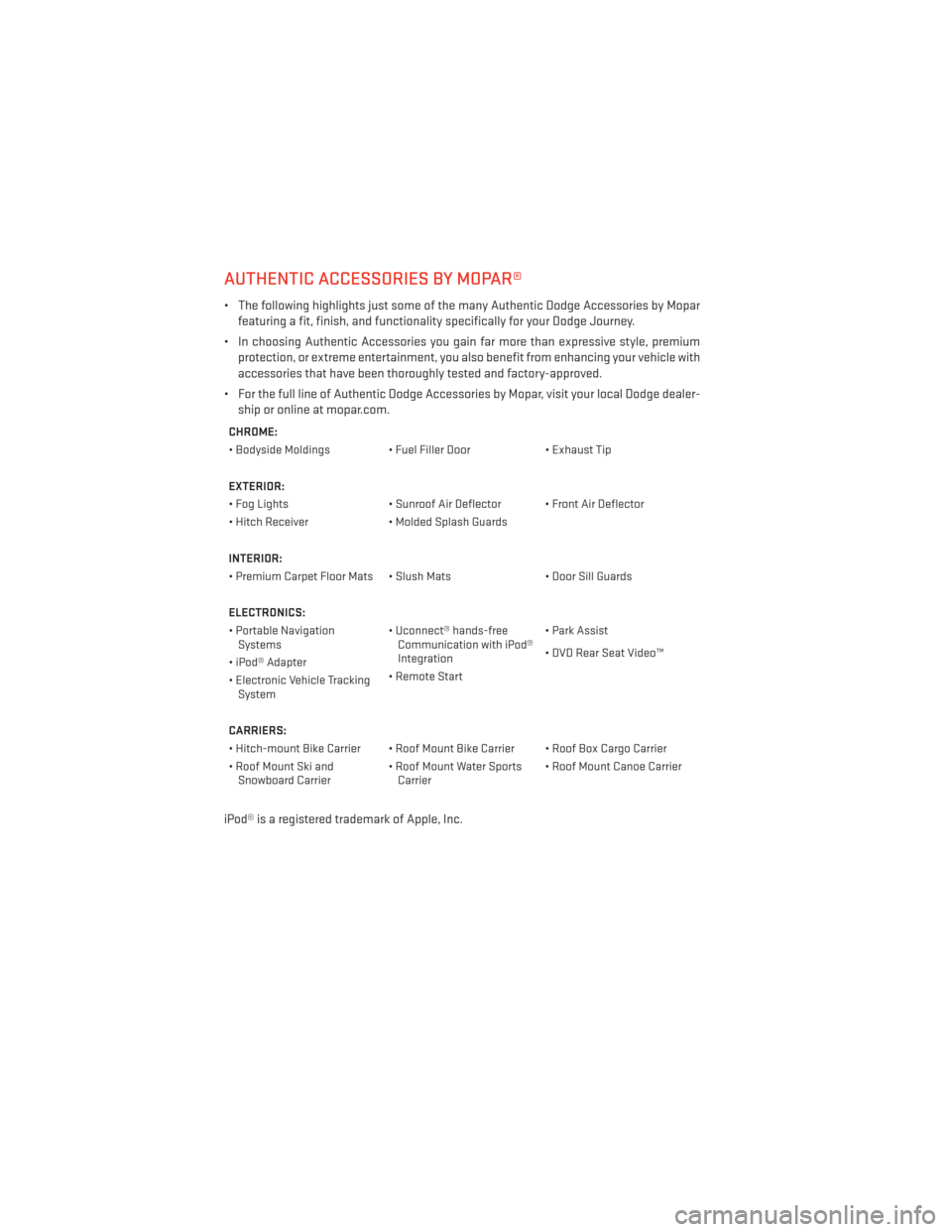 DODGE JOURNEY 2013 1.G User Guide AUTHENTIC ACCESSORIES BY MOPAR®
• The following highlights just some of the many Authentic Dodge Accessories by Moparfeaturing a fit, finish, and functionality specifically for your Dodge Journey.
