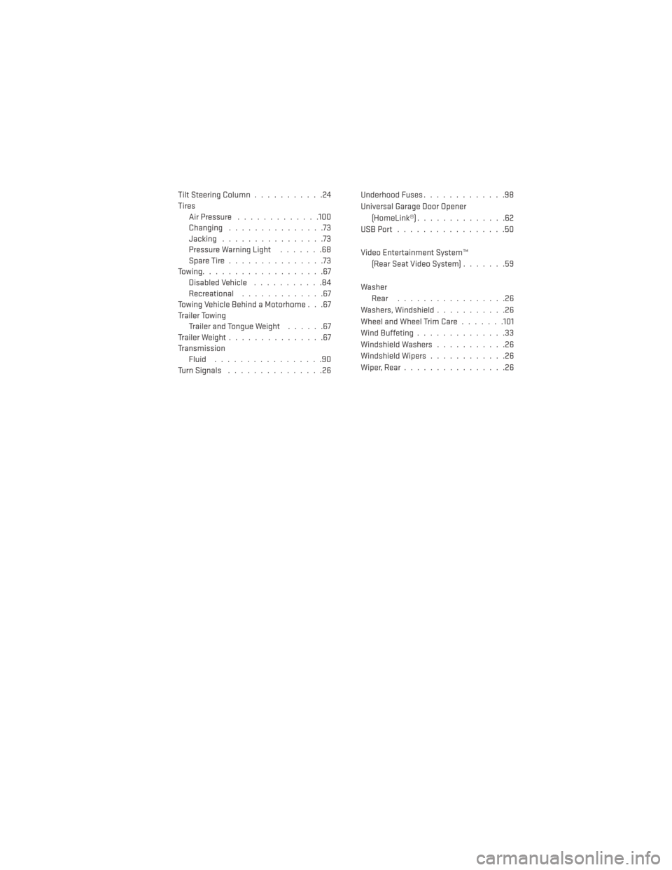 DODGE JOURNEY 2013 1.G User Guide Tilt Steering Column...........24
Tires Air Pressure .............100
Changing ...............73
Jacking ................73
Pressure Warning Light .......68
SpareTire...............73
Towing..........