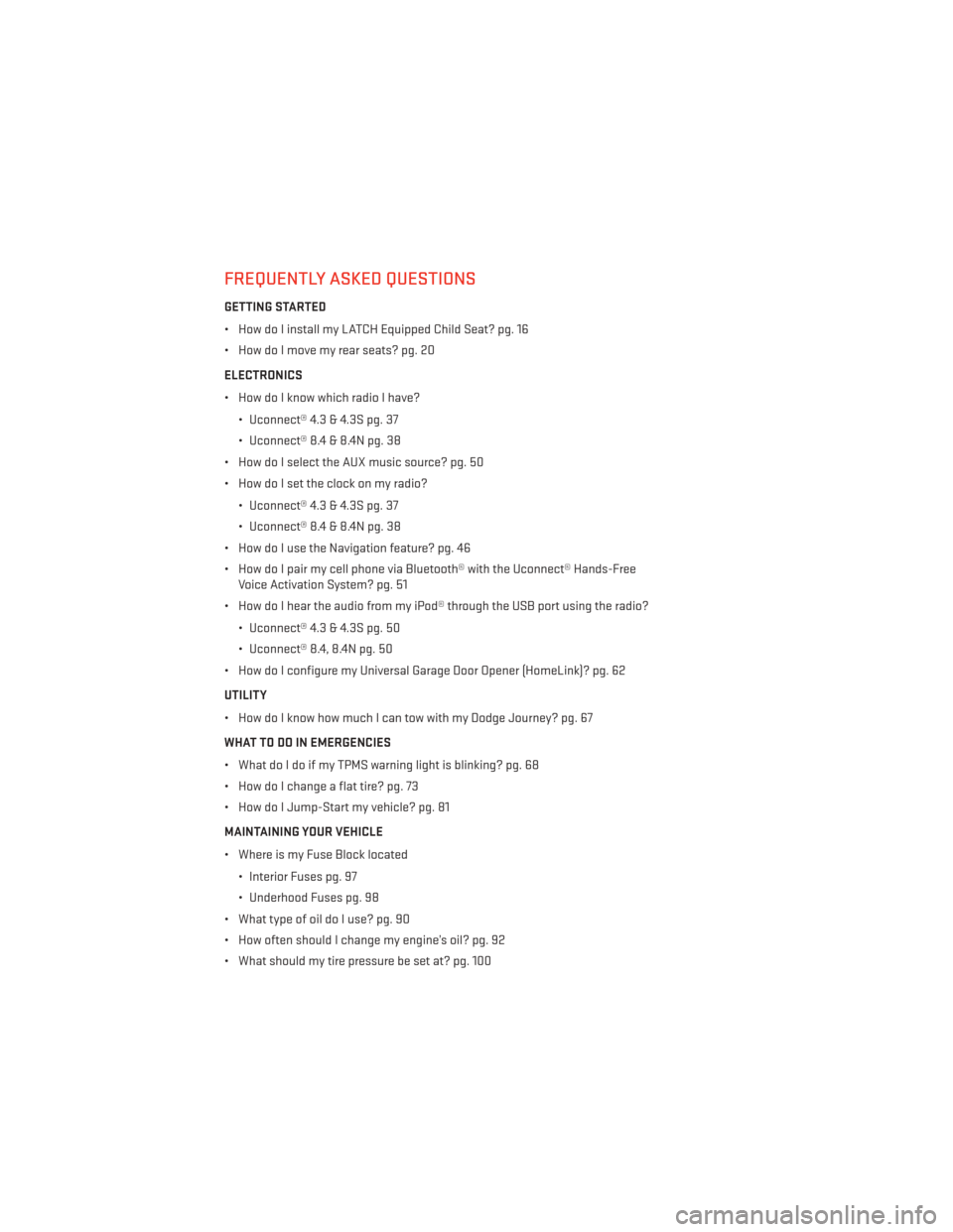 DODGE JOURNEY 2013 1.G User Guide FREQUENTLY ASKED QUESTIONS
GETTING STARTED
• How do I install my LATCH Equipped Child Seat? pg. 16
• How do I move my rear seats? pg. 20
ELECTRONICS
• How do I know which radio I have?• Uconne