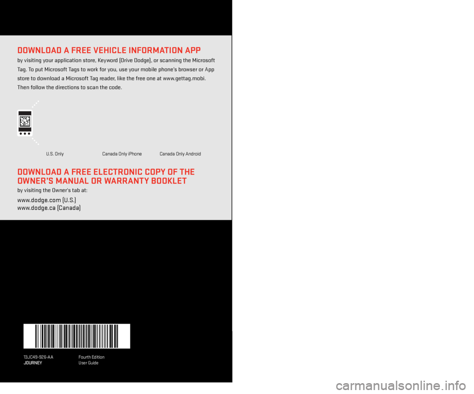 DODGE JOURNEY 2013 1.G User Guide DOWNLOAD A FREE VEHICLE INFORMATION APP  
by visiting your application store, Keyword (Drive Dodge), or scanning the Microsoft 
Tag. To put Microsoft Tags to work for you, use your mobile phone’s br