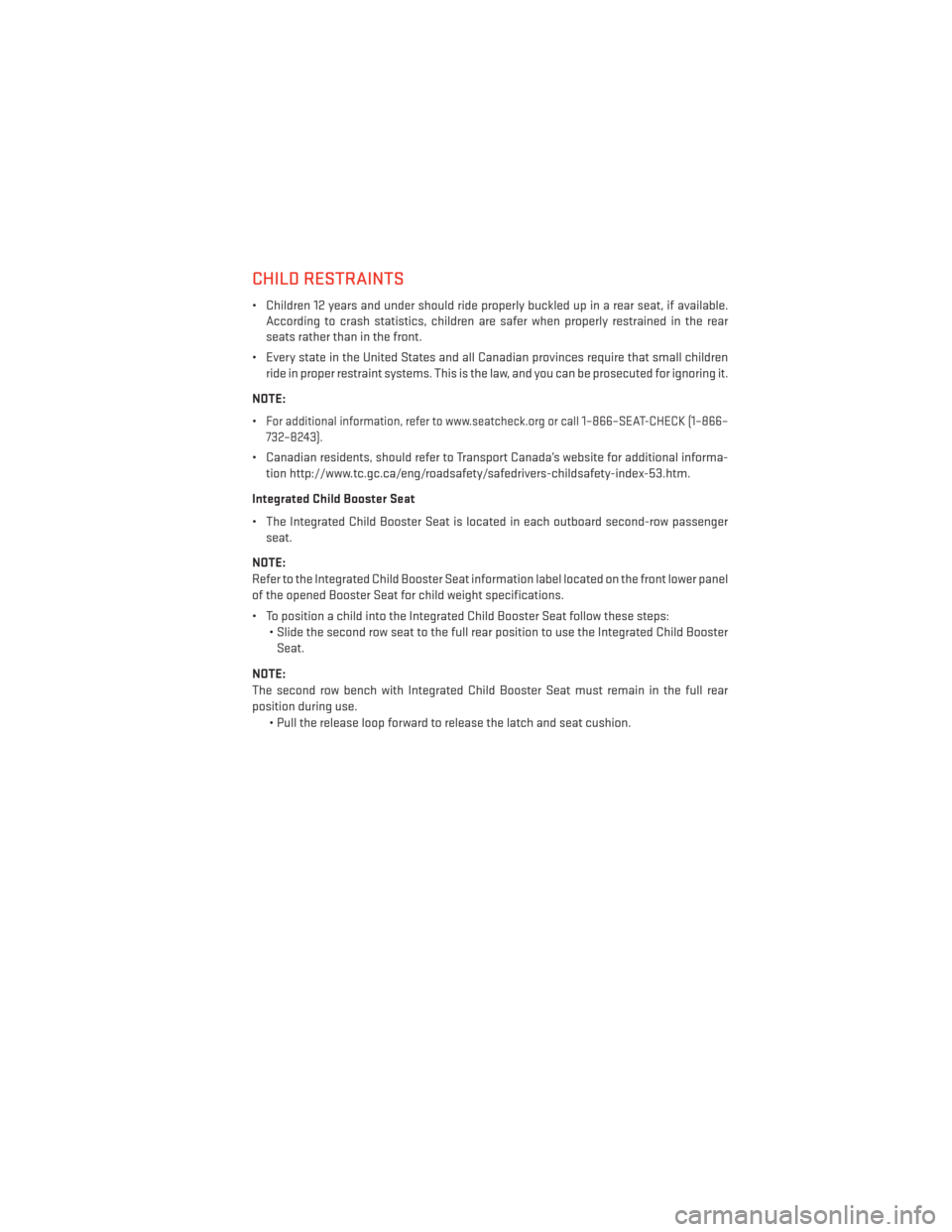 DODGE JOURNEY 2013 1.G Owners Manual CHILD RESTRAINTS
• Children 12 years and under should ride properly buckled up in a rear seat, if available.According to crash statistics, children are safer when properly restrained in the rear
sea