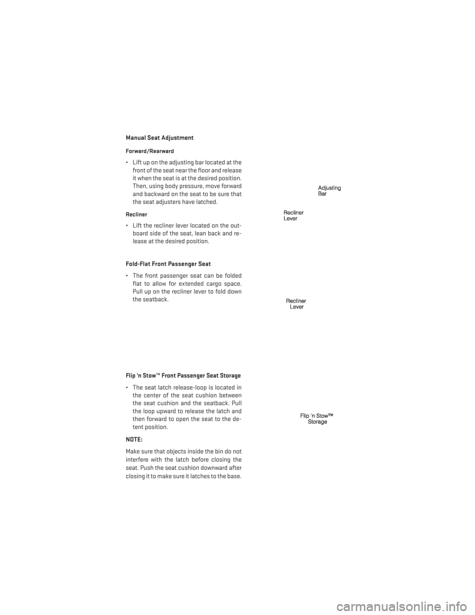 DODGE JOURNEY 2013 1.G Owners Manual Manual Seat Adjustment
Forward/Rearward
• Lift up on the adjusting bar located at thefront of the seat near the floor and release
it when the seat is at the desired position.
Then, using body pressu