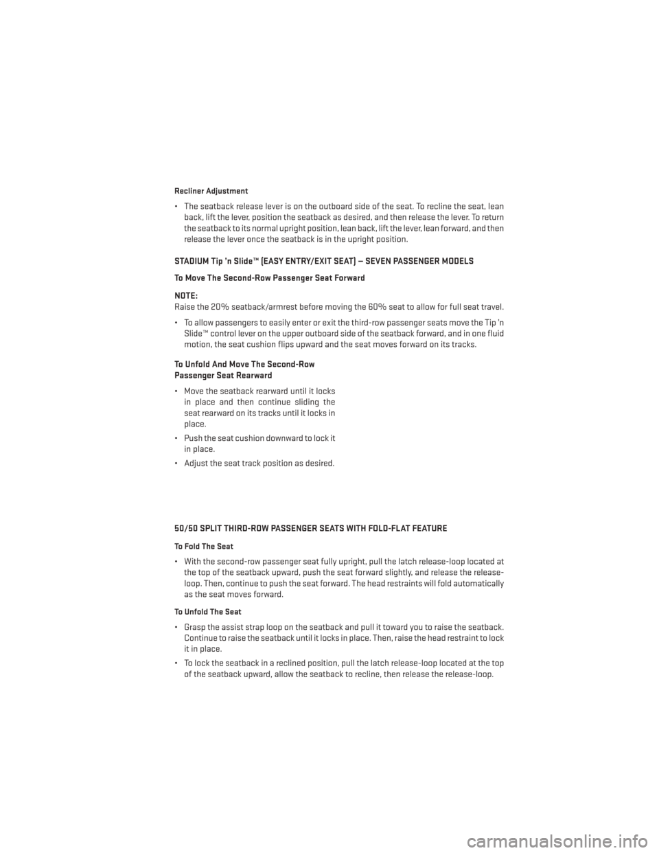 DODGE JOURNEY 2013 1.G User Guide Recliner Adjustment
• The seatback release lever is on the outboard side of the seat. To recline the seat, leanback, lift the lever, position the seatback as desired, and then release the lever. To 