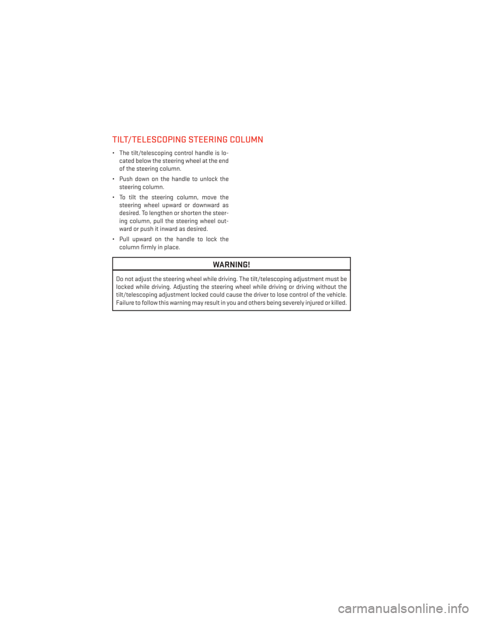 DODGE JOURNEY 2013 1.G User Guide TILT/TELESCOPING STEERING COLUMN
• The tilt/telescoping control handle is lo-cated below the steering wheel at the end
of the steering column.
• Push down on the handle to unlock the steering colu