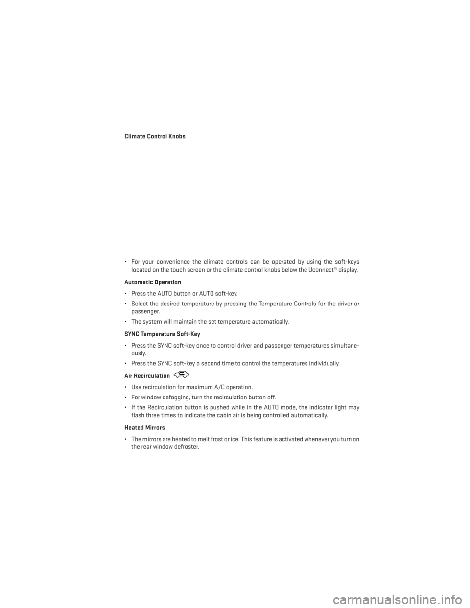 DODGE JOURNEY 2013 1.G User Guide Climate Control Knobs
• For your convenience the climate controls can be operated by using the soft-keyslocated on the touch screen or the climate control knobs below the Uconnect® display.
Automat