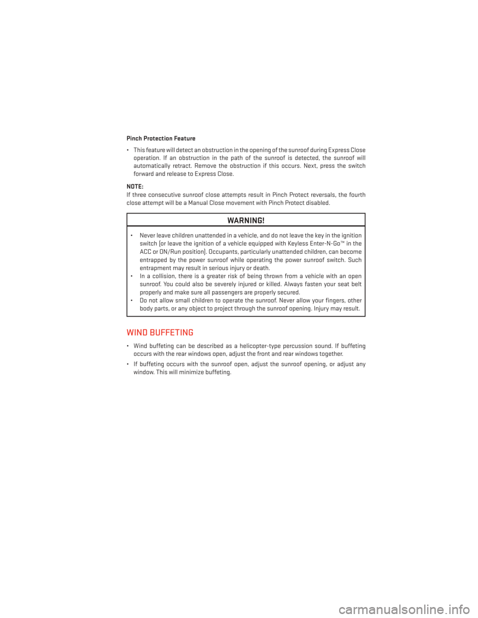 DODGE JOURNEY 2013 1.G User Guide Pinch Protection Feature
• This feature will detect an obstruction in the opening of the sunroof during Express Closeoperation. If an obstruction in the path of the sunroof is detected, the sunroof 