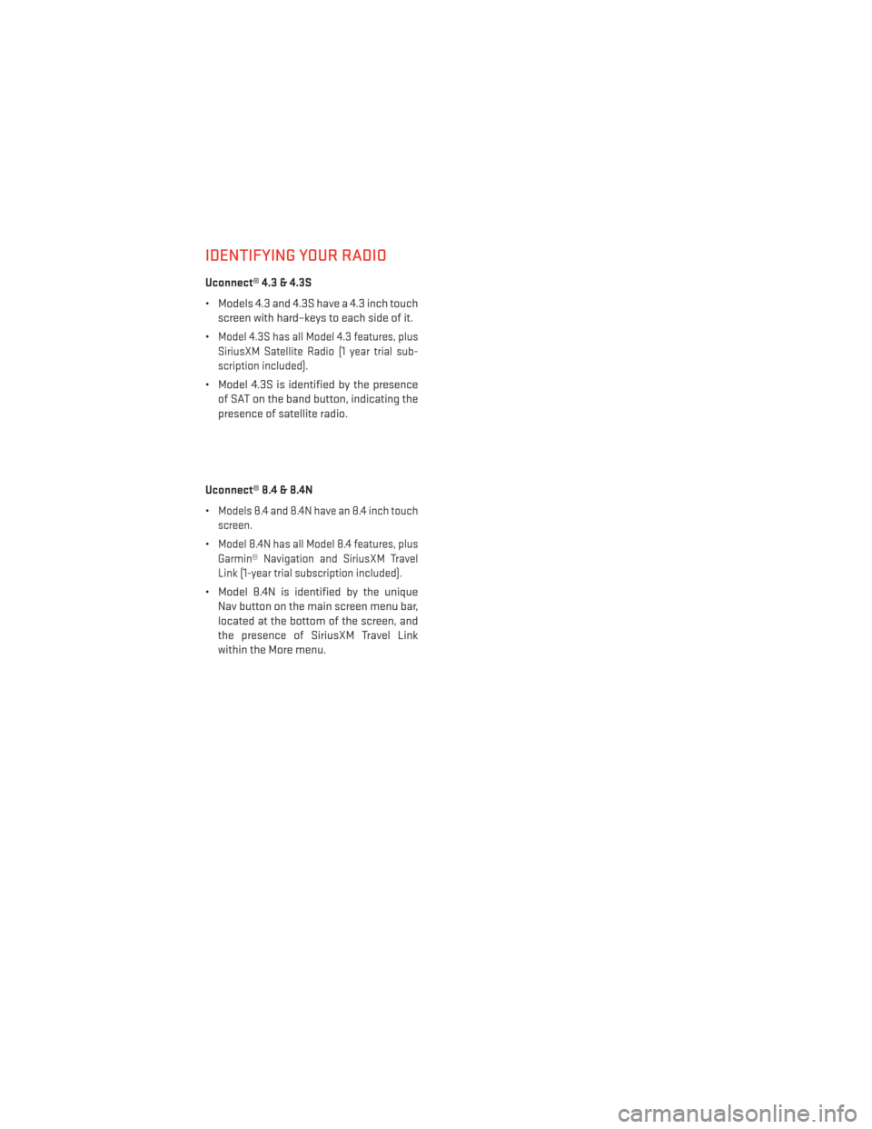 DODGE JOURNEY 2013 1.G User Guide IDENTIFYING YOUR RADIO
Uconnect® 4.3 & 4.3S
• Models 4.3 and 4.3S have a 4.3 inch touchscreen with hard–keys to each side of it.
•
Model 4.3S has all Model 4.3 features, plus
SiriusXM Satellite