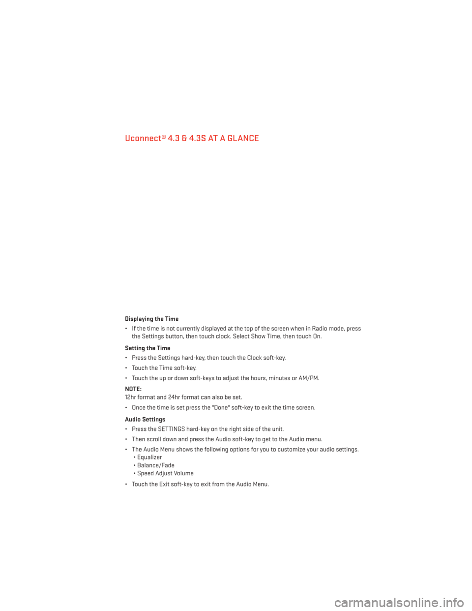 DODGE JOURNEY 2013 1.G User Guide Uconnect® 4.3 & 4.3S AT A GLANCE
Displaying the Time
• If the time is not currently displayed at the top of the screen when in Radio mode, pressthe Settings button, then touch clock. Select Show Ti