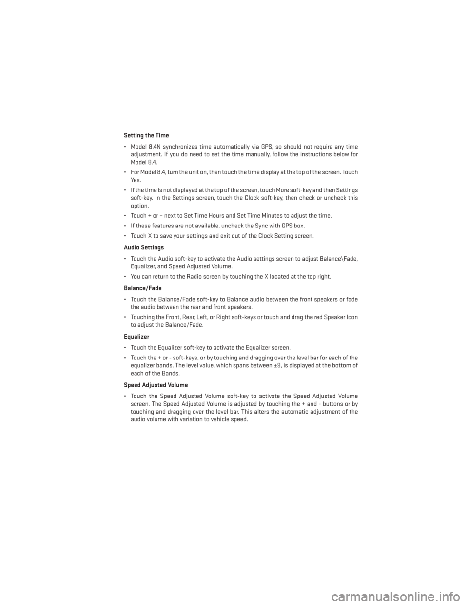 DODGE JOURNEY 2013 1.G Service Manual Setting the Time
• Model 8.4N synchronizes time automatically via GPS, so should not require any timeadjustment. If you do need to set the time manually, follow the instructions below for
Model 8.4.