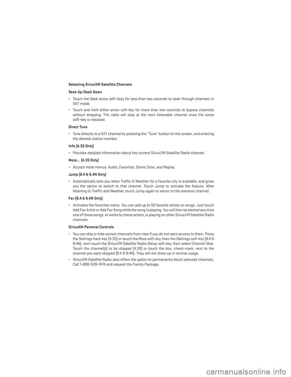 DODGE JOURNEY 2013 1.G Service Manual Selecting SiriusXM Satellite Channels
Seek Up/Seek Down
• Touch the Seek arrow soft-keys for less than two seconds to seek through channels inSAT mode.
• Touch and hold either arrow soft-key for m