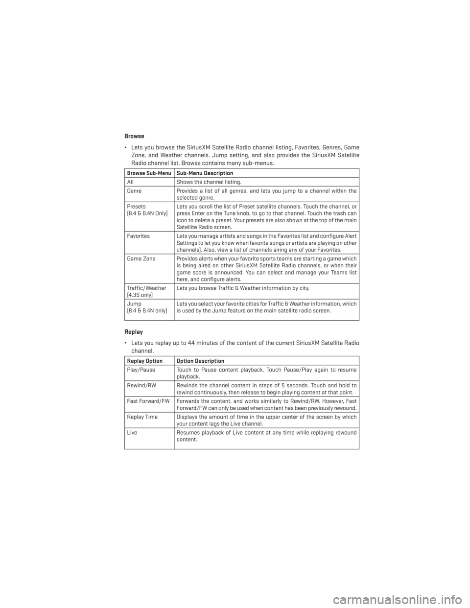 DODGE JOURNEY 2013 1.G User Guide Browse
• Lets you browse the SiriusXM Satellite Radio channel listing, Favorites, Genres, GameZone, and Weather channels. Jump setting, and also provides the SiriusXM Satellite
Radio channel list. B