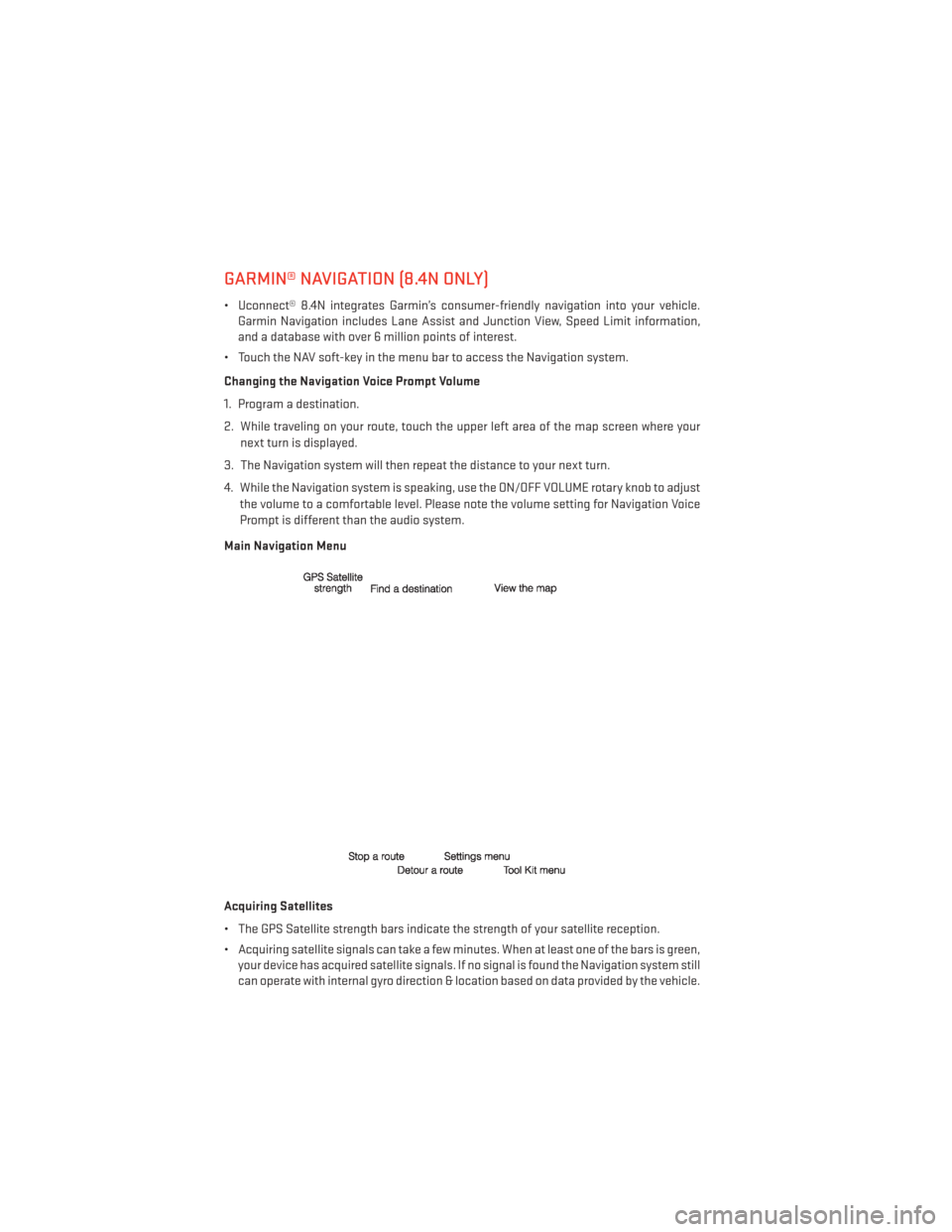 DODGE JOURNEY 2013 1.G Service Manual GARMIN® NAVIGATION (8.4N ONLY)
• Uconnect® 8.4N integrates Garmin’s consumer-friendly navigation into your vehicle.Garmin Navigation includes Lane Assist and Junction View, Speed Limit informati