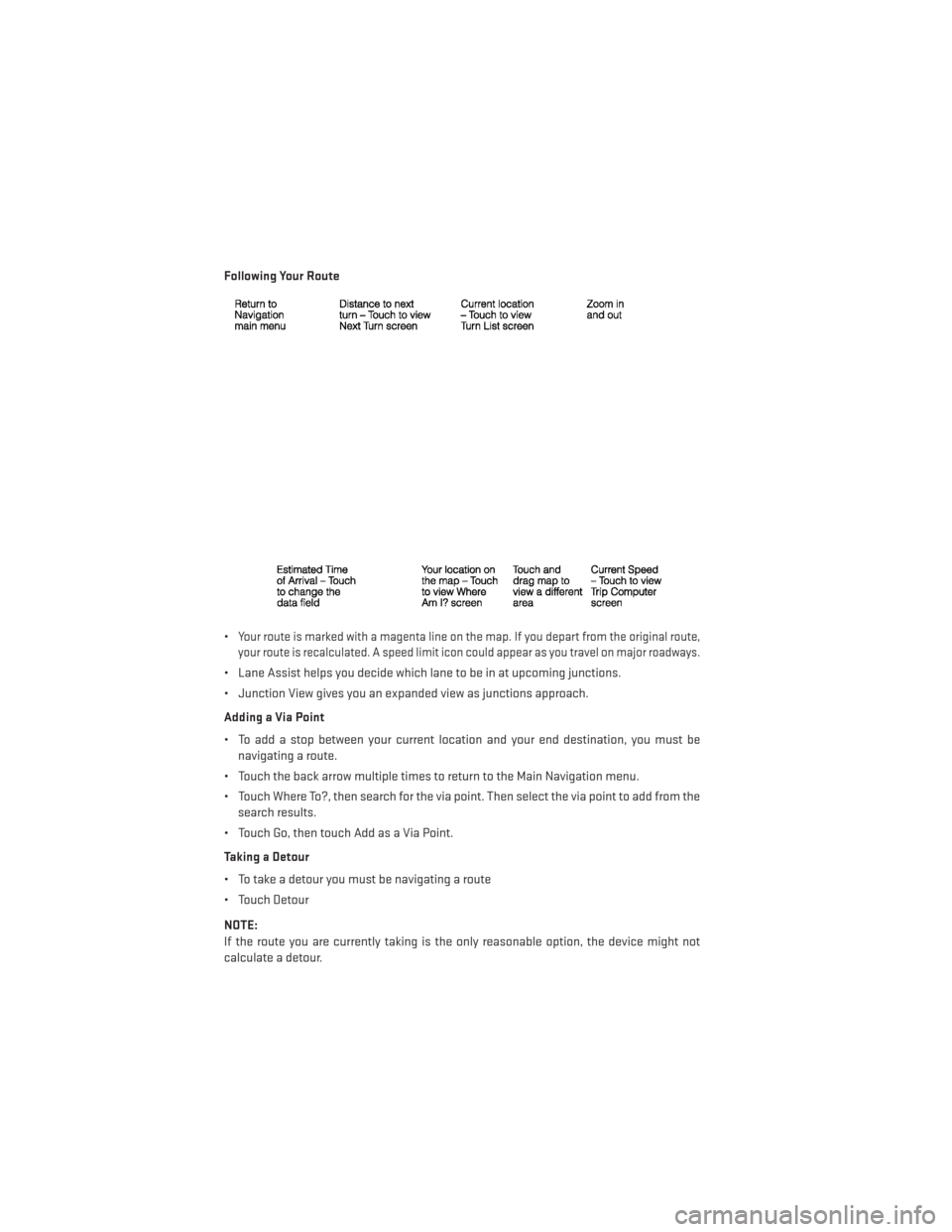 DODGE JOURNEY 2013 1.G User Guide Following Your Route
•
Your route is marked with a magenta line on the map. If you depart from the original route,
your route is recalculated. A speed limit icon could appear as you travel on major 