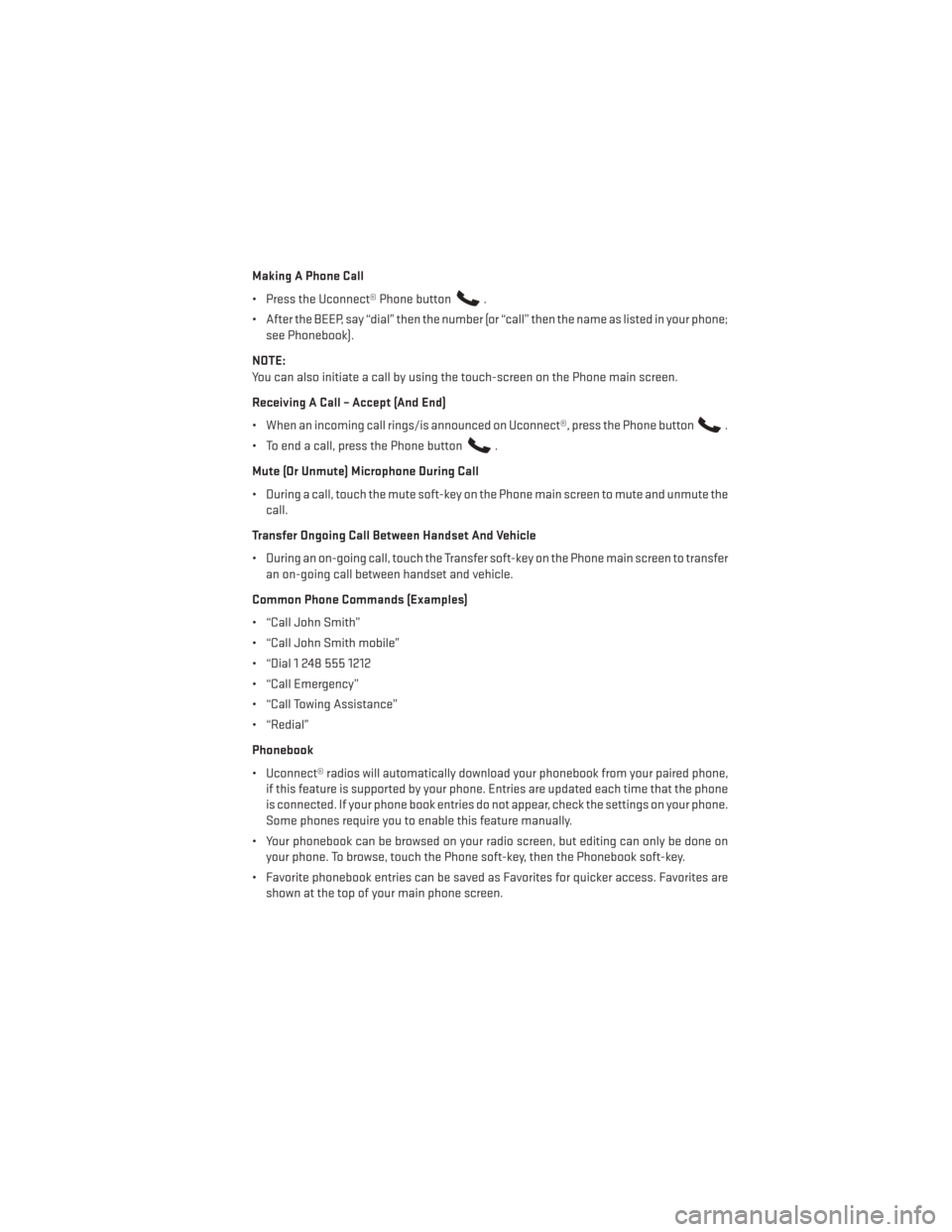 DODGE JOURNEY 2013 1.G User Guide Making A Phone Call
• Press the Uconnect® Phone button
.
• After the BEEP, say “dial” then the number (or “call” then the name as listed in your phone; see Phonebook).
NOTE:
You can also 