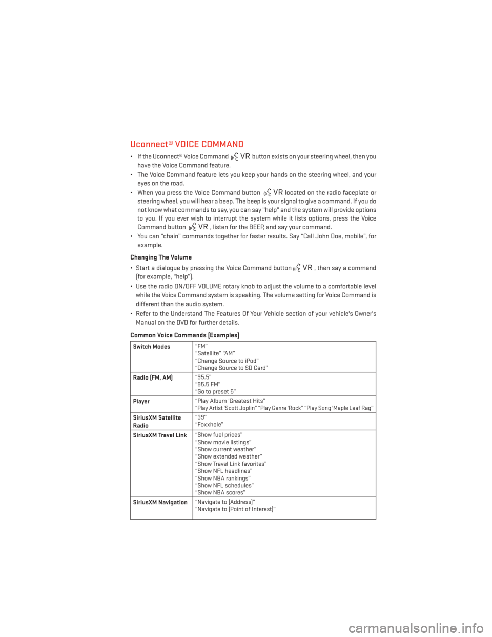 DODGE JOURNEY 2013 1.G User Guide Uconnect® VOICE COMMAND
• If the Uconnect® Voice Commandbutton exists on your steering wheel, then you
have the Voice Command feature.
• The Voice Command feature lets you keep your hands on the