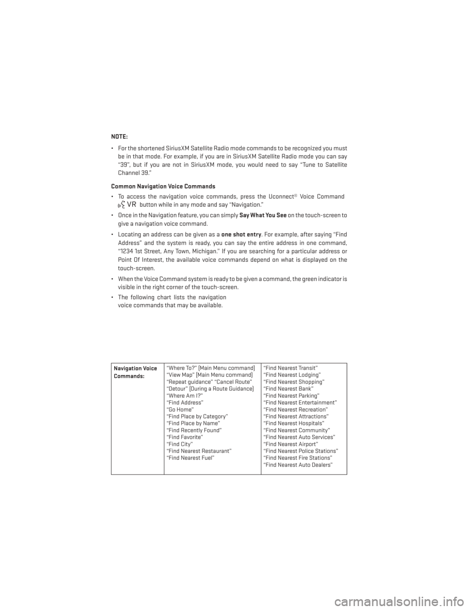 DODGE JOURNEY 2013 1.G User Guide NOTE:
• For the shortened SiriusXM Satellite Radio mode commands to be recognized you mustbe in that mode. For example, if you are in SiriusXM Satellite Radio mode you can say
“39”, but if you a