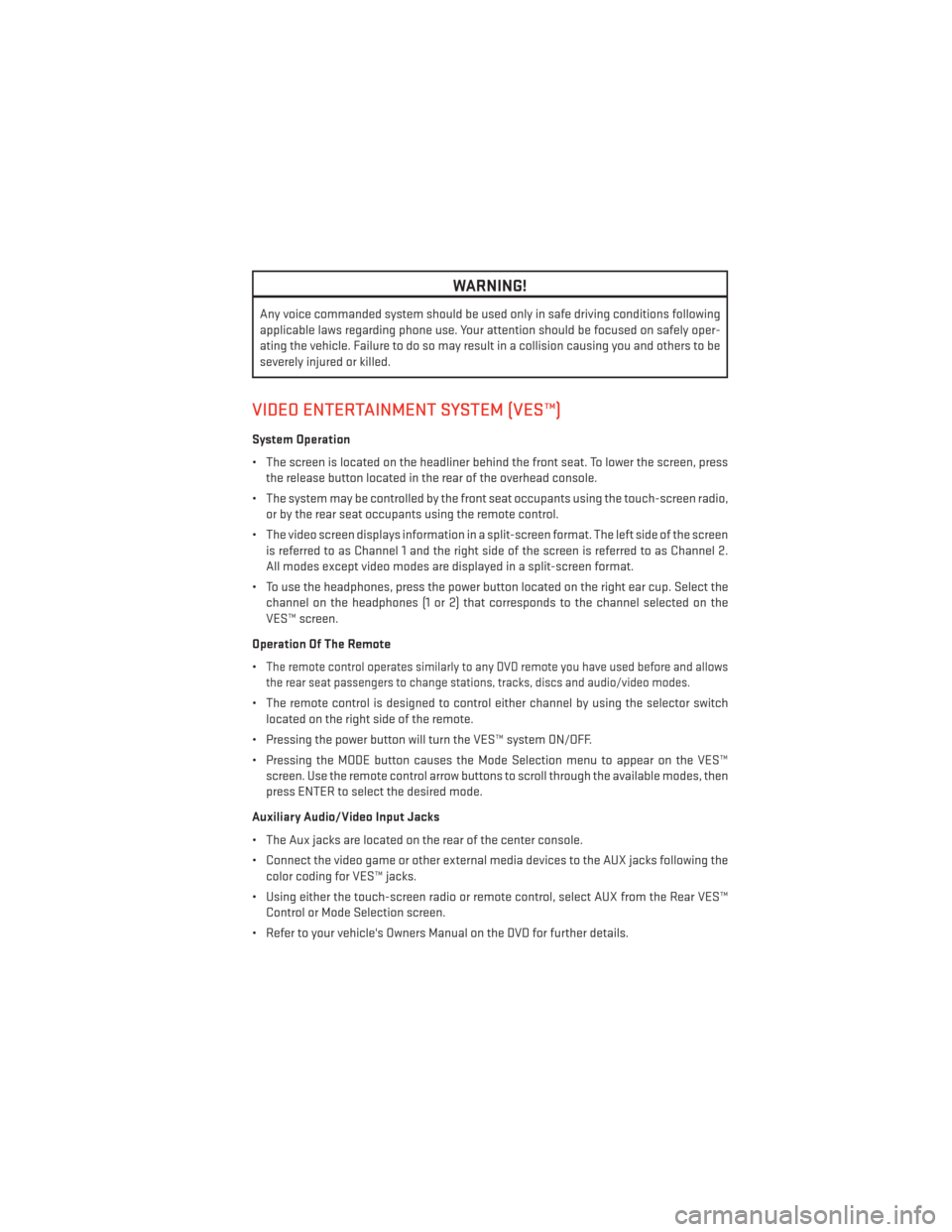 DODGE JOURNEY 2013 1.G User Guide WARNING!
Any voice commanded system should be used only in safe driving conditions following
applicable laws regarding phone use. Your attention should be focused on safely oper-
ating the vehicle. Fa