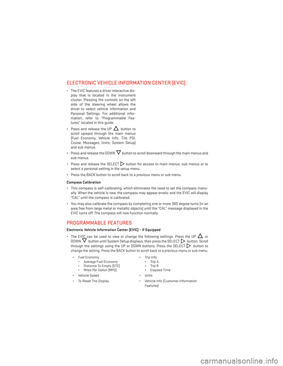 DODGE JOURNEY 2013 1.G User Guide ELECTRONIC VEHICLE INFORMATION CENTER (EVIC)
• The EVIC features a driver interactive dis-play that is located in the instrument
cluster. Pressing the controls on the left
side of the steering wheel