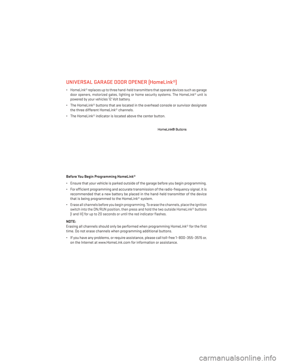 DODGE JOURNEY 2013 1.G User Guide UNIVERSAL GARAGE DOOR OPENER (HomeLink®)
•HomeLink® replaces up to three hand-held transmitters that operate devices such as garage
door openers, motorized gates, lighting or home security systems