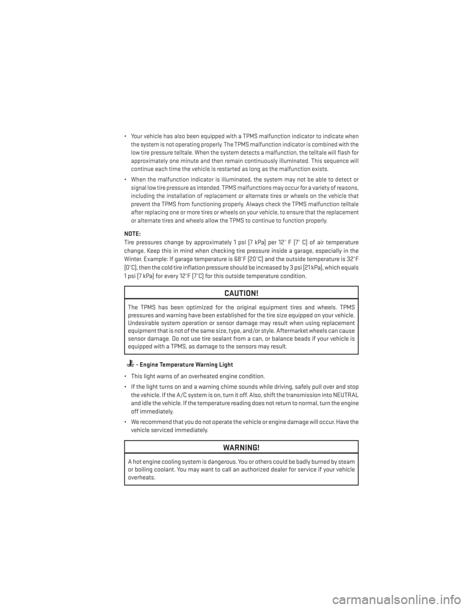 DODGE JOURNEY 2013 1.G User Guide •Your vehicle has also been equipped with a TPMS malfunction indicator to indicate when
the system is not operating properly. The TPMS malfunction indicator is combined with the
low tire pressure te