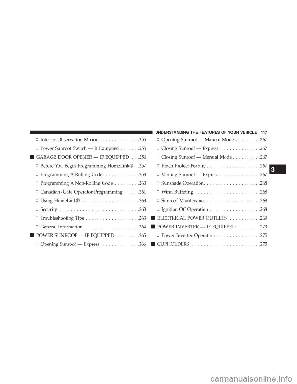 DODGE JOURNEY 2014 1.G Owners Manual ▫Interior Observation Mirror ..............255
▫ Power Sunroof Switch — If Equipped .......255
 GARAGE DOOR OPENER — IF EQUIPPED . . .256
▫ Before You Begin Programming HomeLink® . .257
�