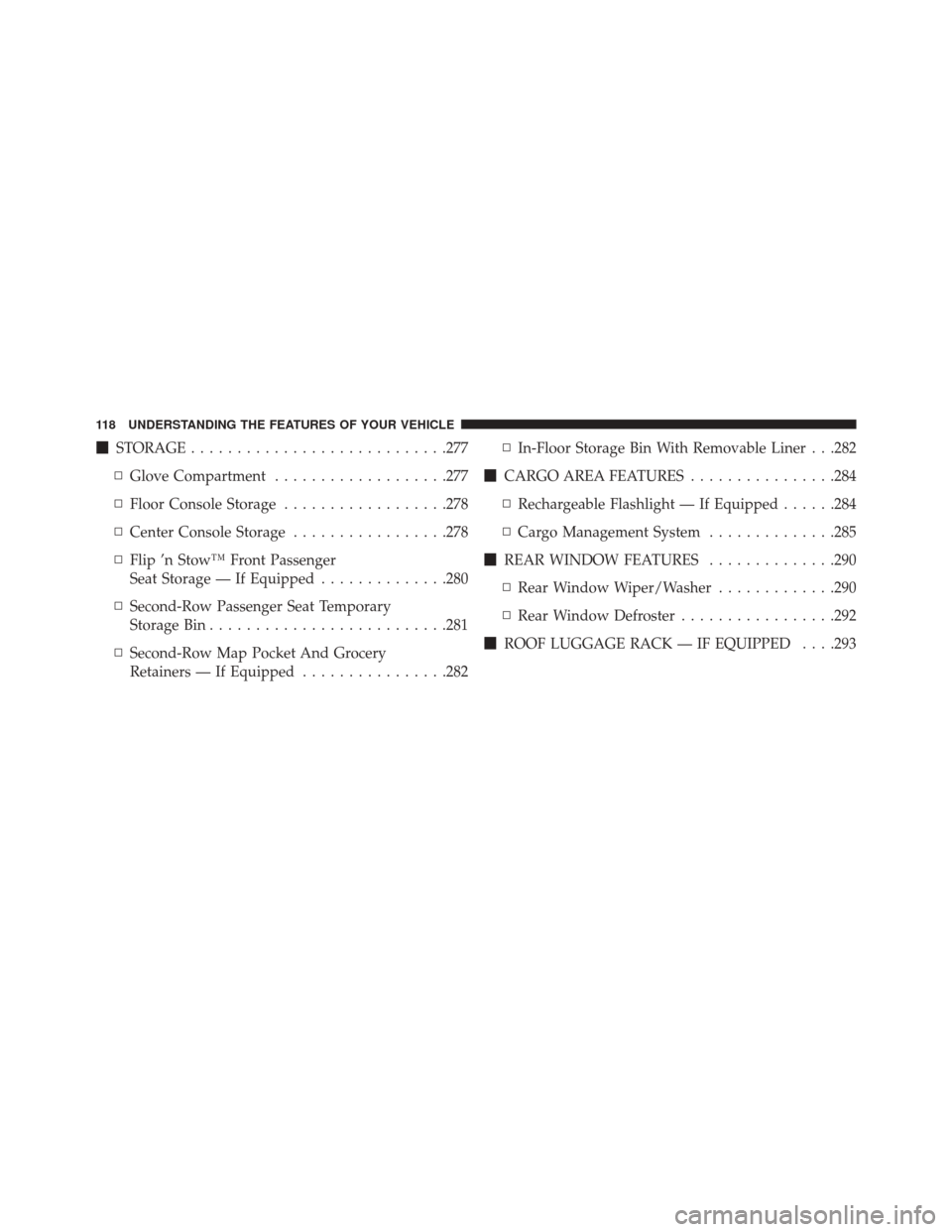 DODGE JOURNEY 2014 1.G Owners Manual STORAGE ............................277
▫ Glove Compartment ...................277
▫ Floor Console Storage ..................278
▫ Center Console Storage .................278
▫ Flip ’n Stow