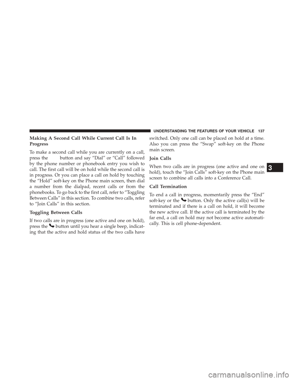 DODGE JOURNEY 2014 1.G Owners Manual Making A Second Call While Current Call Is In
Progress
To make a second call while you are currently on a call,
press the
button and say “Dial” or “Call” followed
by the phone number or phoneb