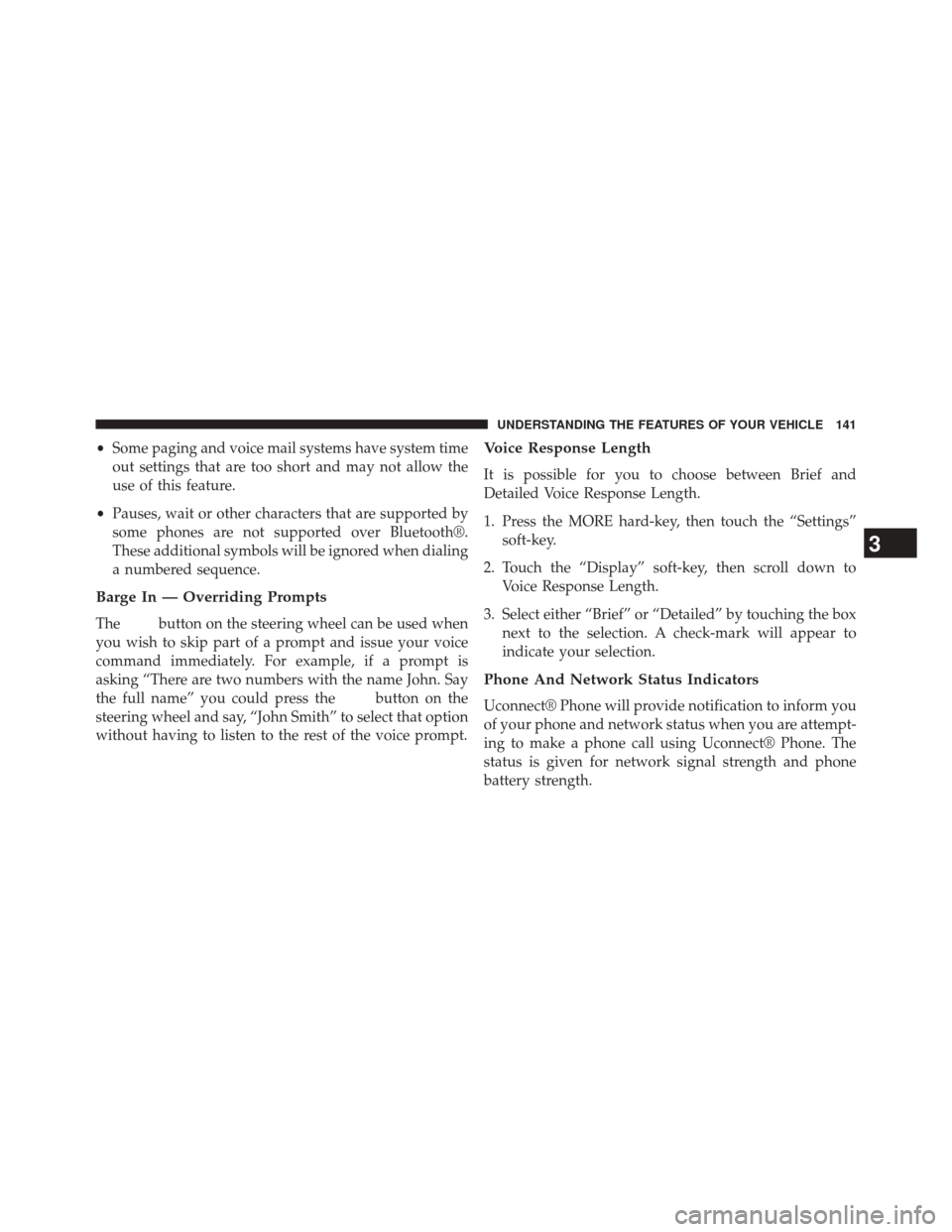 DODGE JOURNEY 2014 1.G Owners Manual •Some paging and voice mail systems have system time
out settings that are too short and may not allow the
use of this feature.
• Pauses, wait or other characters that are supported by
some phones