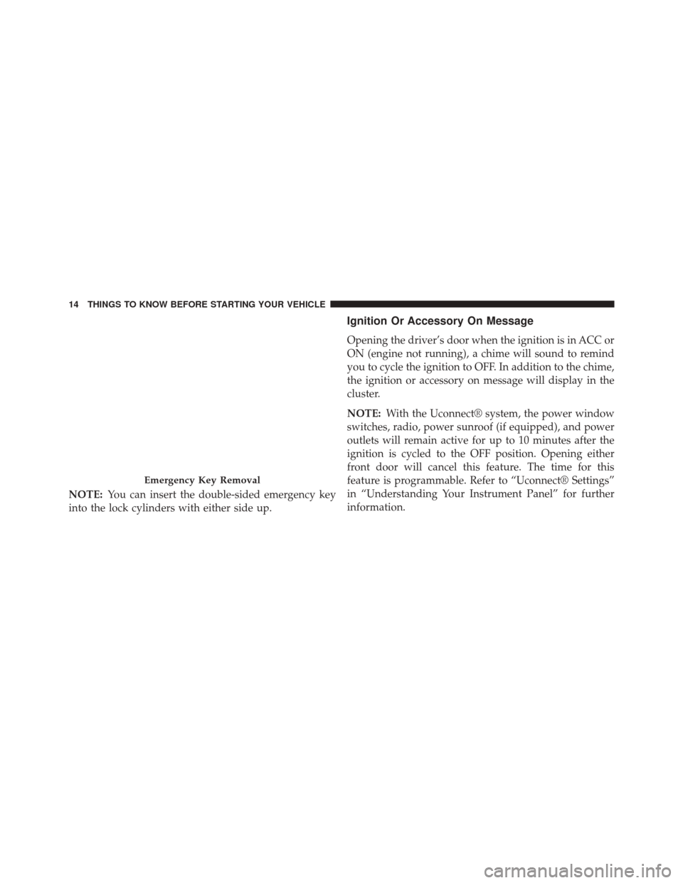 DODGE JOURNEY 2014 1.G User Guide NOTE:You can insert the double-sided emergency key
into the lock cylinders with either side up.
Ignition Or Accessory On Message
Opening the driver’s door when the ignition is in ACC or
ON (engine n