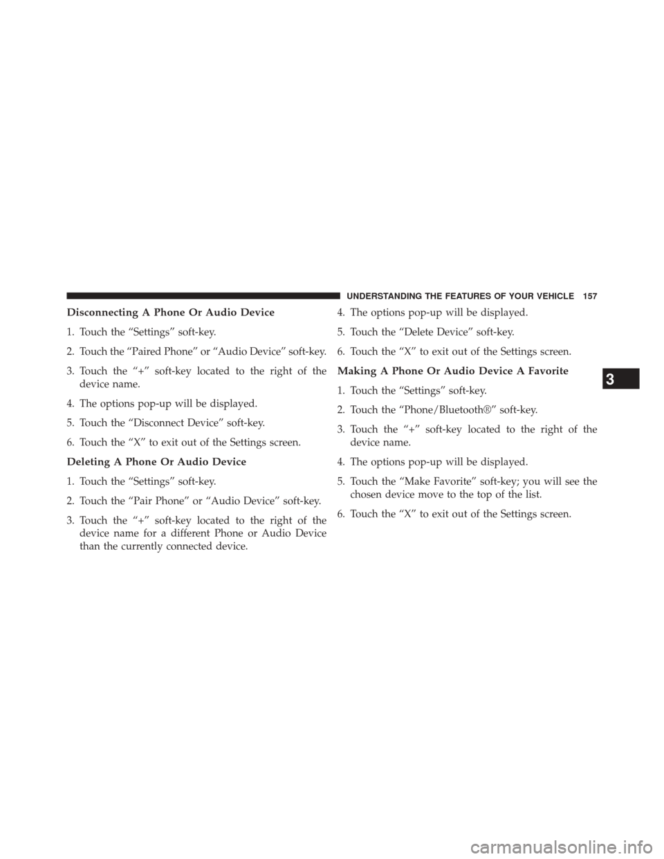 DODGE JOURNEY 2014 1.G Owners Guide Disconnecting A Phone Or Audio Device
1. Touch the “Settings” soft-key.
2. Touch the “Paired Phone” or “Audio Device” soft-key.
3. Touch the “+” soft-key located to the right of thedev