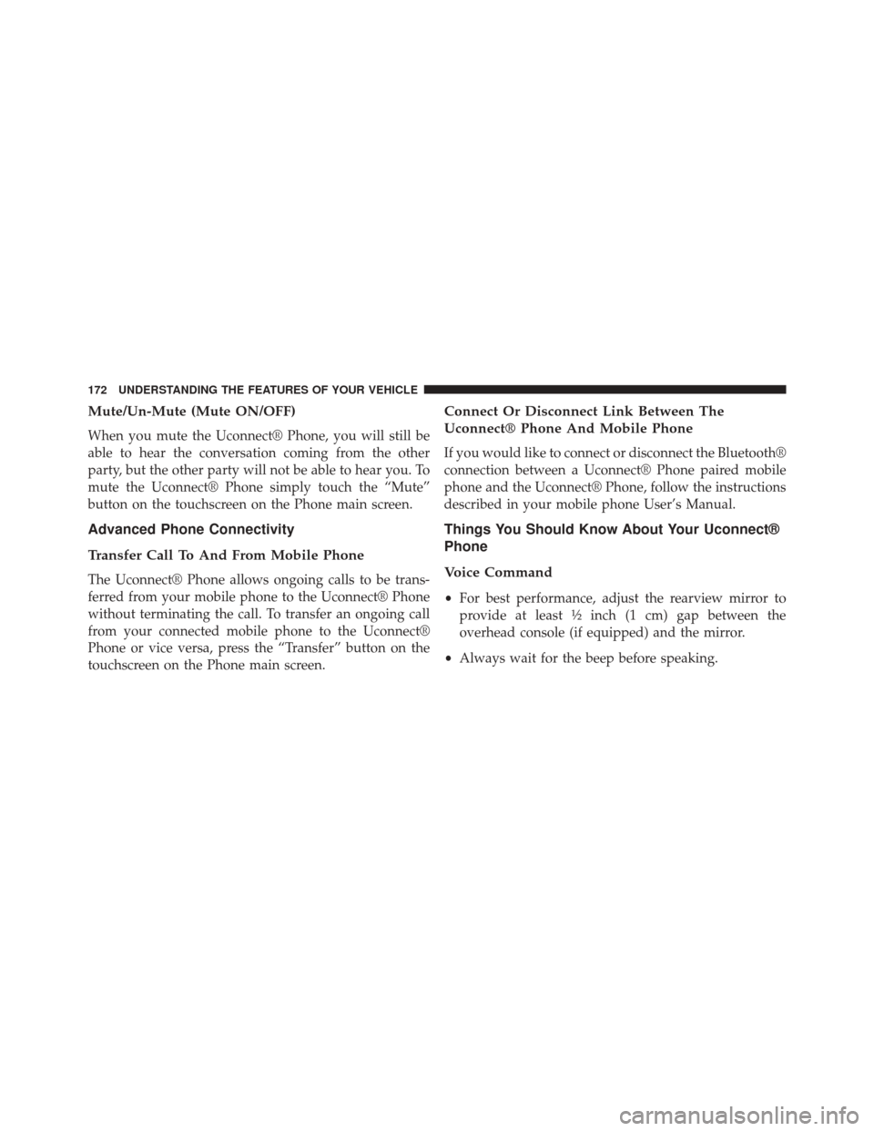 DODGE JOURNEY 2014 1.G Owners Manual Mute/Un-Mute (Mute ON/OFF)
When you mute the Uconnect® Phone, you will still be
able to hear the conversation coming from the other
party, but the other party will not be able to hear you. To
mute th