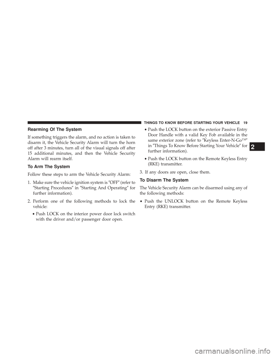 DODGE JOURNEY 2014 1.G Owners Manual Rearming Of The System
If something triggers the alarm, and no action is taken to
disarm it, the Vehicle Security Alarm will turn the horn
off after 3 minutes, turn all of the visual signals off after