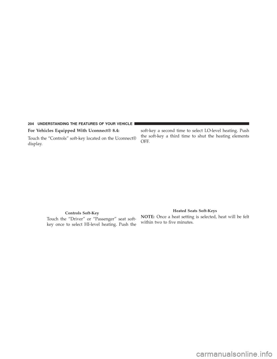 DODGE JOURNEY 2014 1.G Owners Manual For Vehicles Equipped With Uconnect® 8.4:
Touch the “Controls” soft-key located on the Uconnect®
display.Touch the “Driver” or “Passenger” seat soft-
key once to select HI-level heating.