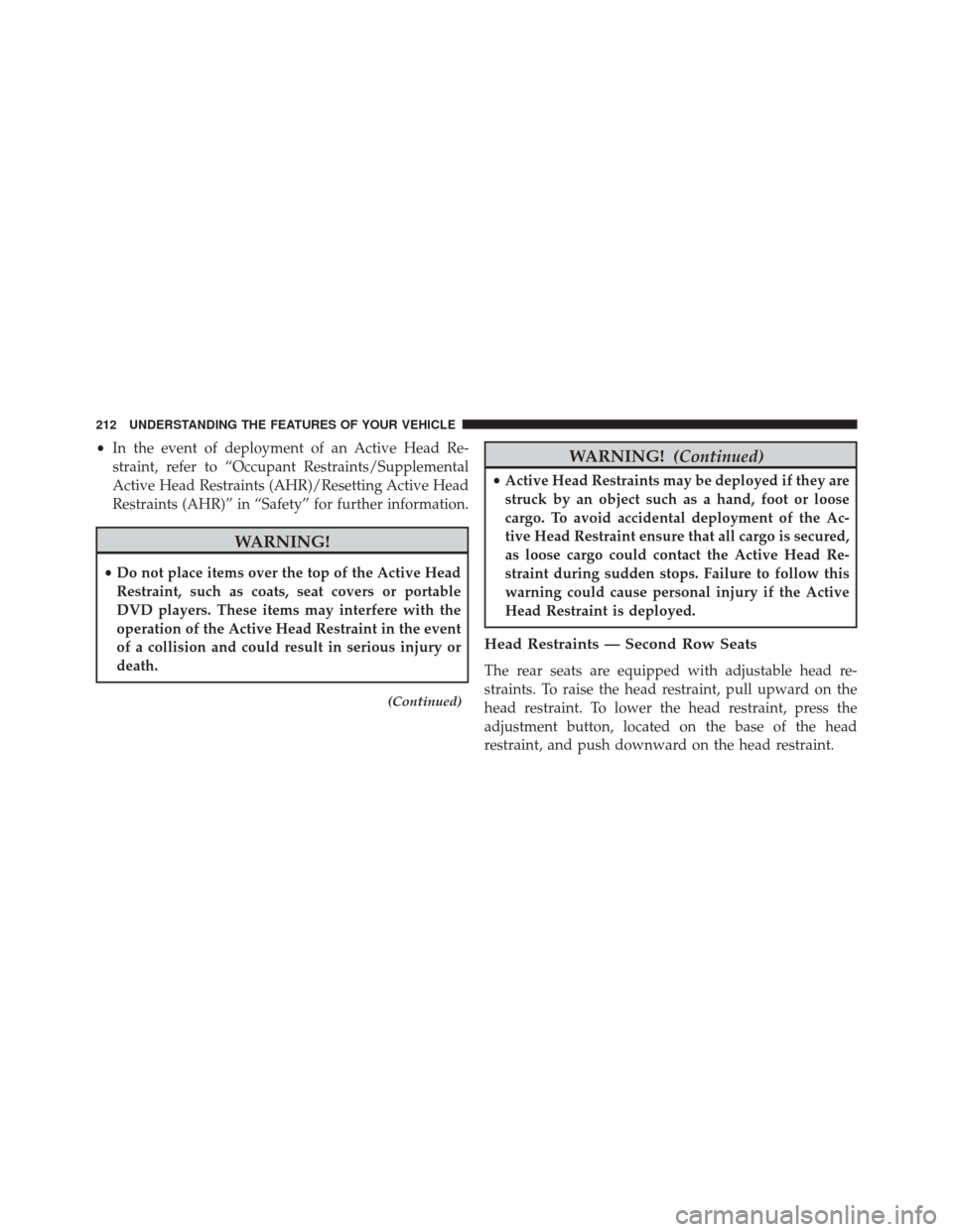 DODGE JOURNEY 2014 1.G Owners Manual •In the event of deployment of an Active Head Re-
straint, refer to “Occupant Restraints/Supplemental
Active Head Restraints (AHR)/Resetting Active Head
Restraints (AHR)” in “Safety” for fur