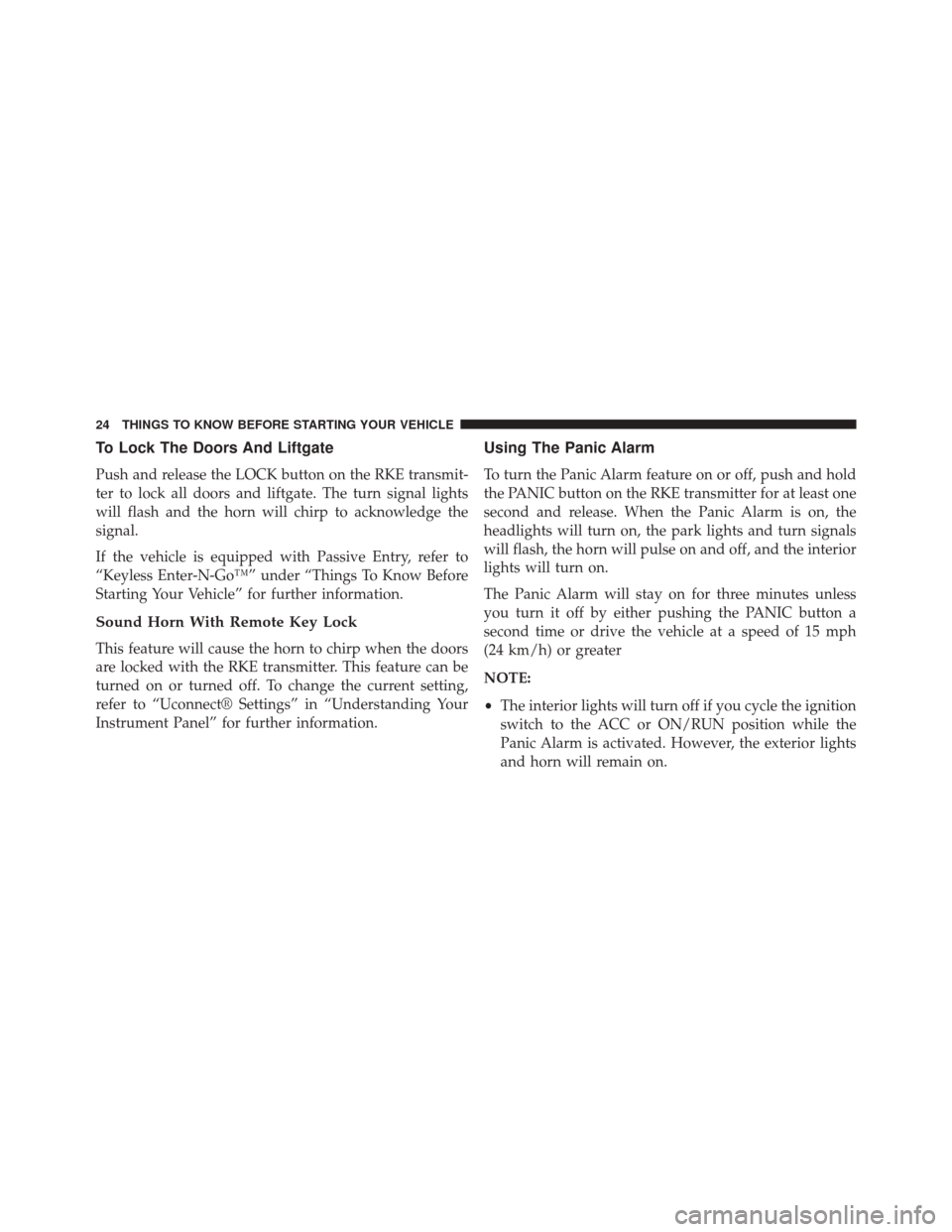 DODGE JOURNEY 2014 1.G Owners Manual To Lock The Doors And Liftgate
Push and release the LOCK button on the RKE transmit-
ter to lock all doors and liftgate. The turn signal lights
will flash and the horn will chirp to acknowledge the
si