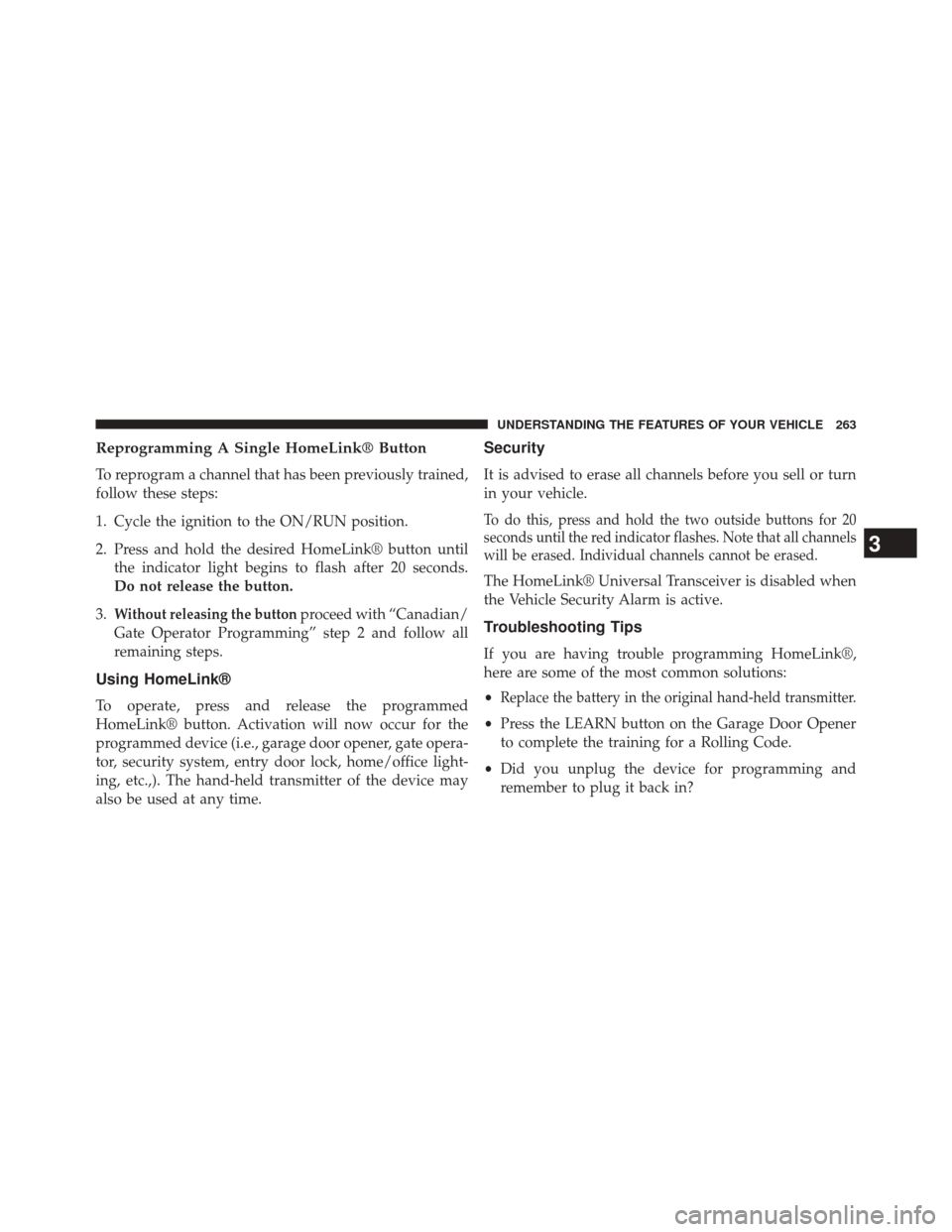 DODGE JOURNEY 2014 1.G Owners Manual Reprogramming A Single HomeLink® Button
To reprogram a channel that has been previously trained,
follow these steps:
1. Cycle the ignition to the ON/RUN position.
2. Press and hold the desired HomeLi