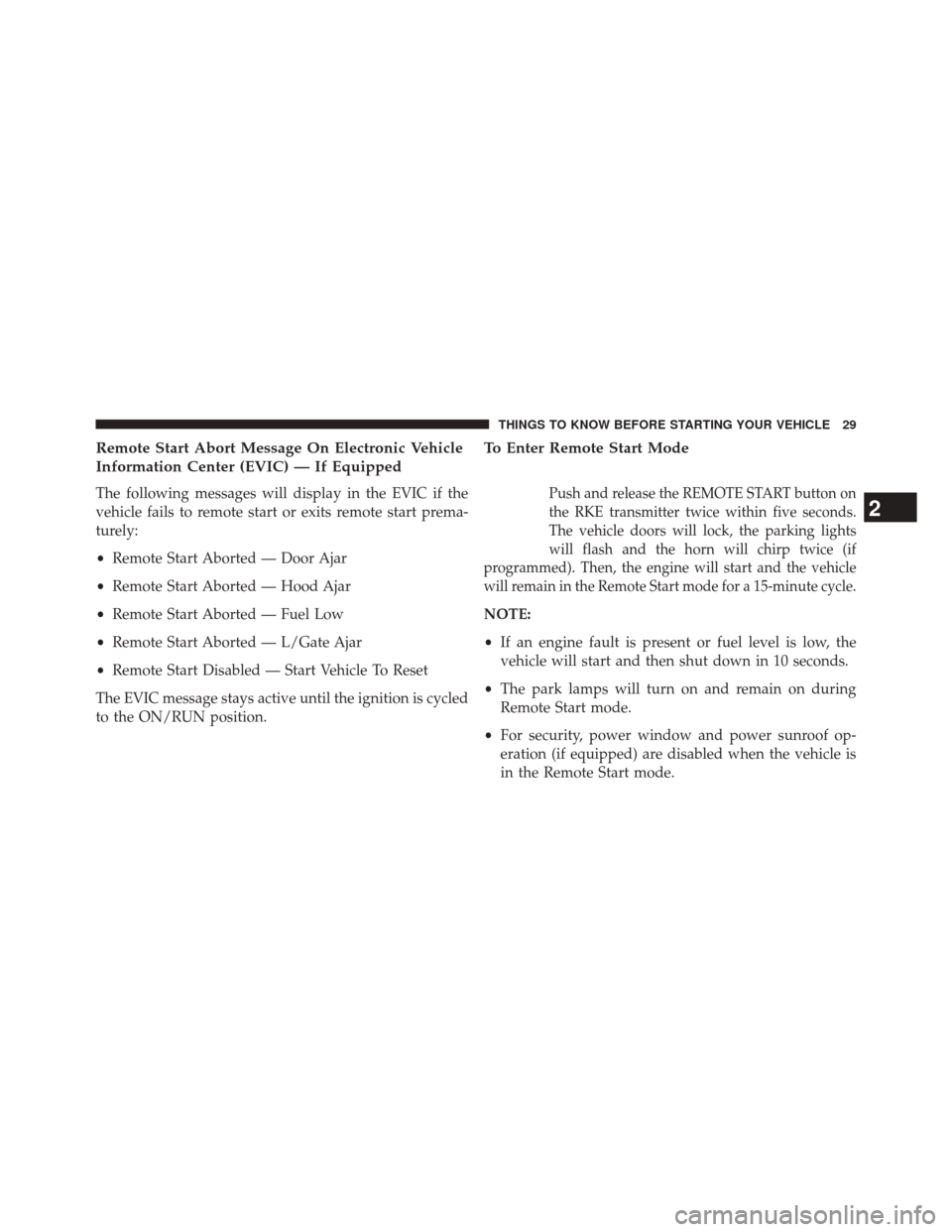 DODGE JOURNEY 2014 1.G Owners Manual Remote Start Abort Message On Electronic Vehicle
Information Center (EVIC) — If Equipped
The following messages will display in the EVIC if the
vehicle fails to remote start or exits remote start pr