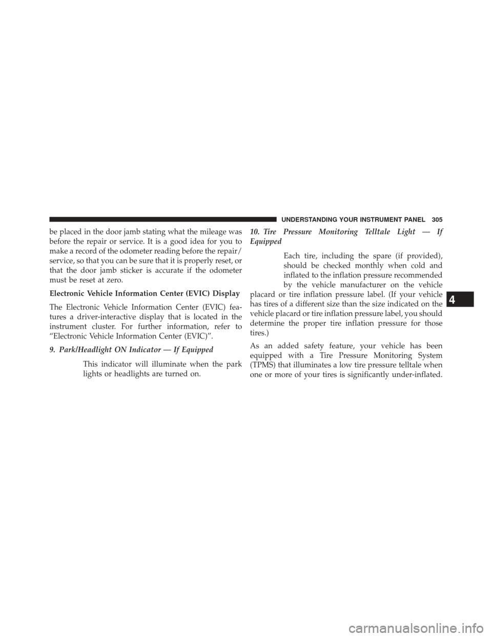 DODGE JOURNEY 2014 1.G Owners Guide be placed in the door jamb stating what the mileage was
before the repair or service. It is a good idea for you to
make a record of the odometer reading before the repair/
service, so that you can be 
